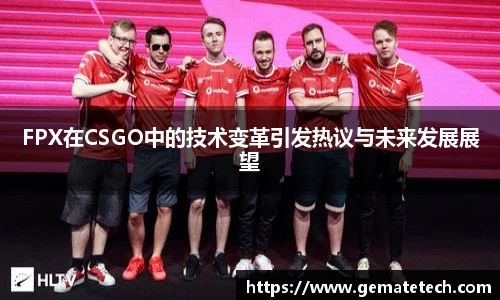 FPX在CSGO中的技术变革引发热议与未来发展展望