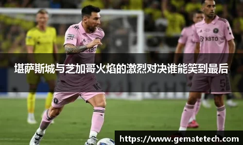 堪萨斯城与芝加哥火焰的激烈对决谁能笑到最后